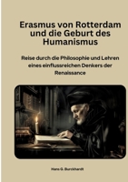 Erasmus von Rotterdam und die Geburt des Humanismus: Reise durch die Philosophie und Lehren eines einflussreichen Denkers der Renaissance (German Edition) 3384416449 Book Cover