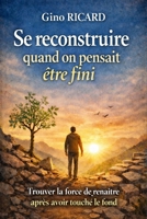 Se reconstruire quand on pensait être fini: Trouver la force de renaître après avoir touché le fond (French Edition) B0GJRYN937 Book Cover