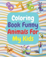 coloring book funny animals for my kids: funny and cute animals coloring book for my kids, gift, coloring, awsome animals, with animals name, activity for kids B089M42349 Book Cover