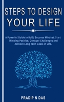 Steps To Design Your Life: A Powerful Guide to Build Success Mindset, Start Thinking Positive, Conquer Challenges and Achieve Long Term Goals in Life. 9358115351 Book Cover