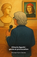 Vittorio Sgarbi : génie et provocation: L'hommage officiel à l'art et à la passion d'un critique sans filtre (French Edition) B0G6TCNHF5 Book Cover