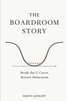 THE BOARDROOM STORY: How Boards Break the U-Curve and Create Momentum B0GJ5DPZC9 Book Cover