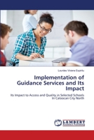 Implementation of Guidance Services and Its Impact: Its Impact to Access and Quality in Selected Schools In Caloocan City North 3330334908 Book Cover