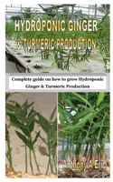 HYDROPONIC GINGER & TURMERIC PRODUCTION: Complete guide on how to grow Hydroponic Ginger & Turmeric Production B08KBCW3PP Book Cover