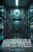 Ascensore per il nulla: Weird fiction italiana che trasforma anime spezzate in narrativa visionaria dell'assurdo (Italian Edition) B0FDWL958F Book Cover