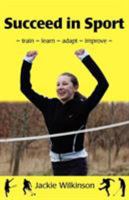 Succeed in Sport: Train - Learn - Adapt - Improve 1904312241 Book Cover