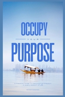 OCCUPY YOUR PURPOSE: A Practical Guide To Discovering Direction In Every Season of Life B0FP58D5NC Book Cover