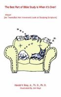 The Best Part of Bible Study is When it's Over!: An Almost Inane (But Not Irreverent) Look at Studying Scripture 1418493503 Book Cover