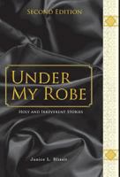 Under My Robe - Holy and Irreverent Stories 1460237846 Book Cover