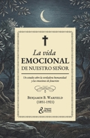 La vida emocional de nuestro Señor: Un estudio sobre la verdadera humanidad y las emociones de Jesucristo (Spanish Edition) B0GSMPJHSS Book Cover