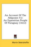 An Account Of The Abipones V2: An Equestrian People Of Paraguay 1164566008 Book Cover