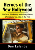 Heroes of the New Hollywood: Hoffman, Hackman, Nicholson, Pacino, Duvall, and De Niro in the '70s 1476693552 Book Cover