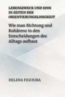 Lebenszweck Und Sinn In Zeiten Der Orientierungslosigkeit: Wie man Richtung und Kohärenz in den Entscheidungen des Alltags aufbaut (IDENTITÄT, WERTE UND SINN) (German Edition) B0GPVLR627 Book Cover