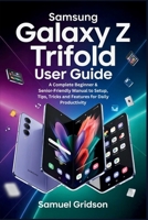 Samsung Galaxy Z TriFold User Guide: A Complete Beginner & Senior-Friendly Manual to Setup, Tips, Tricks and Features for Daily Productivity B0GKXH3DM8 Book Cover
