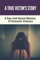 A True Victim's Story: A Raw And Honest Memory Of Domestic Violence: Victim'S Memory B098G94TJM Book Cover