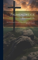 Palmenzweige: Eine Sammlung Geistlicher Lieder Und Dichtungen Für Die Häusliche Andacht 102073311X Book Cover