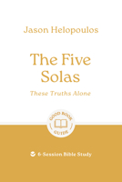 The Five Solas: These Truths Alone: 6-Session Bible Study 1802541926 Book Cover
