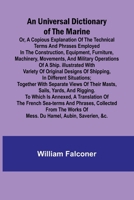 An Universal Dictionary of the Marine; Or, a Copious Explanation of the Technical Terms and Phrases Employed in the Construction, Equipment, ... With Variety of Original Designs of Sh 936251687X Book Cover