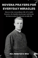 Novena Prayers for Everyday Miracles: Discover the extraordinary life of St André Bessette, the humble doorkeeper and invoke his intercession for mira B0CRBHFHBL Book Cover