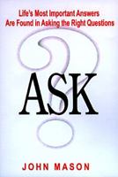 Ask...: Life's Most Important Answers Are Found in Asking the Right Questions 1888103078 Book Cover