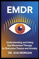 EMDR: Understanding and Using Eye Movement Therapy to Overcome Trauma and Anxiety B0F25X4CCV Book Cover