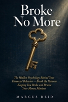 Broke No More: The Hidden Psychology Behind Your Financial Behavior - Break the Patterns Keeping You Broke and Rewire Your Money Mindset B0H8HBNX95 Book Cover