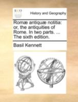 Romae Antiquae Notitia: Or The Antiquities Of Rome, In Two Parts (1767) 136309405X Book Cover