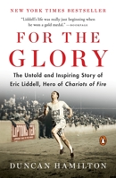 For the Glory: Eric Liddell's Journey from Olympic Champion to Modern Martyr 0143110187 Book Cover