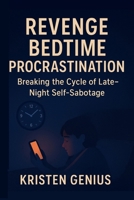 Revenge Bedtime Procrastination: Breaking the Cycle of Late-Night Self-Sabotage B0G4CN3F2H Book Cover
