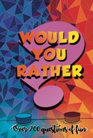 Would You Rather? : Over 200 Questions of Fun: Perfect for Adults and Teens : A Whacky Humorous Question Book To Play Within Families and Friends. B08WK1QH6B Book Cover