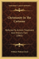 Christianity in the Cartoons: Referred to Artistic Treatment and Historic Fact 1246501325 Book Cover