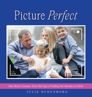 Picture Perfect: One Mom's Journey from Striving to Finding Her Identity in Christ B0BHLDFC1H Book Cover