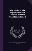 The Works Of The Right Honourable Richard Brinsley Sheridan; Volume 1 1357122381 Book Cover