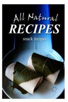 All Natural Recipes - Snacks Recipes: All natural 1496097858 Book Cover