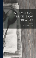 A Practical Treatise On Brewing 1018431721 Book Cover