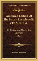 American Edition Of The British Encyclopedia V12, SUR-ZYG: Or Dictionary Of Arts And Sciences 110402263X Book Cover