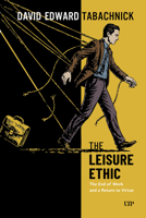 The Leisure Ethic: The End of Work and the Return of Virtue (Utp Insights) 1049800699 Book Cover