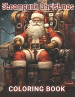 Steampunk Christmas Coloring Book: 100] High-Quality and Unique Coloring Pages For All Fans B0CS6CM8QR Book Cover