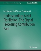 Understanding Atrial Fibrillation: The Signal Processing Contribution, Part I 3031005058 Book Cover