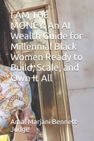 I AM THE MONEY: An AI Wealth Guide for Millennial Black Women Ready to Build, Scale, and Own It All B0F88THT6Q Book Cover