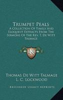Trumpet Peals: A Collection Of Timely And Eloquent Extracts From The Sermons Of The Rev. T. De Witt Talmage 1144765064 Book Cover