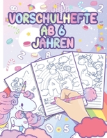 Vorschulhefte ab 6 Jahren: Vorschulblock und Übungsblock für den Kindergarten - Schwungübungen, Buchstaben und Zahlen schreiben Lernen mit Einhor B08BDYBC2F Book Cover