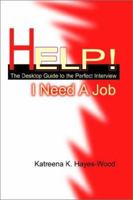 Help! I Need A Job: The Desktop Guide to the Perfect Interview 0595220754 Book Cover