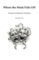 Where the Mask Falls Off: Transparent Simplicity in Nonduality B0GQNW7P5F Book Cover