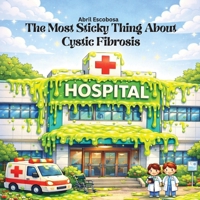 The most sticky thing about cystic fribrosis (Encyclopedia of My First Diagnosis) B0H6TM6LH4 Book Cover