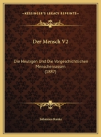 Der Mensch V2: Die Heutigen Und Die Vorgeschichtlichen Menschenrassen (1887) 1160439494 Book Cover