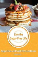 Live the Sugar-Free Life: Sugar-Free and Guilt-Free Cookbook 1976254132 Book Cover