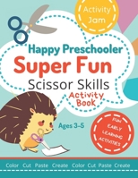 Happy Preschooler Super Fun Scissor Skills: Activity Book for Ages 3-5 Cutting Practice for Toddlers, Preschool, Kindergarten - color cut paste create B097F9K6FH Book Cover