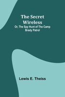 The Secret Wireless; Or, The Spy Hunt of the Camp Brady Patrol 9357929355 Book Cover