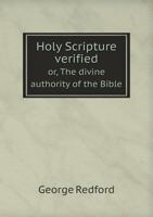 Holy Scripture Verified: Or the Divine Authority of the Bible Confirmed by an Appeal to Facts of Sci 0530860511 Book Cover